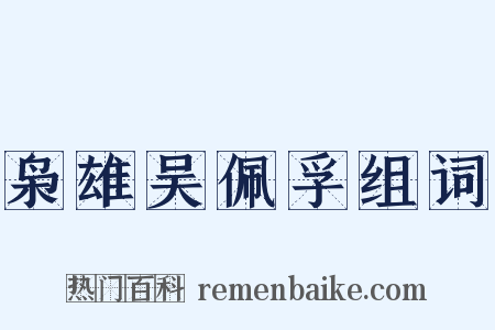 枭雄吴佩孚组词是什么意思的图片